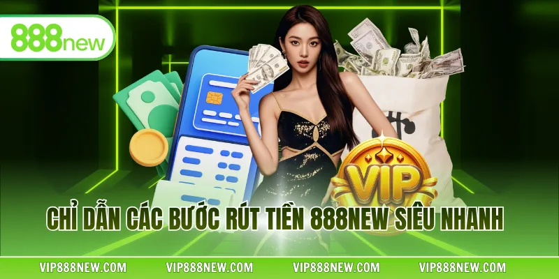 Chỉ dẫn các bước rút tiền 888NEW siêu nhanh