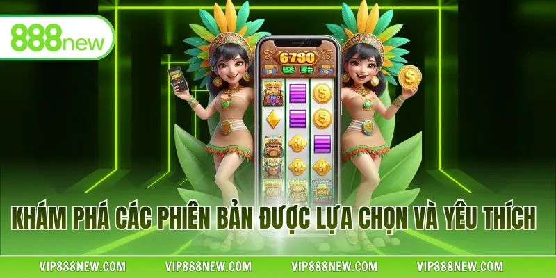 Khám phá các phiên bản được lựa chọn và yêu thích