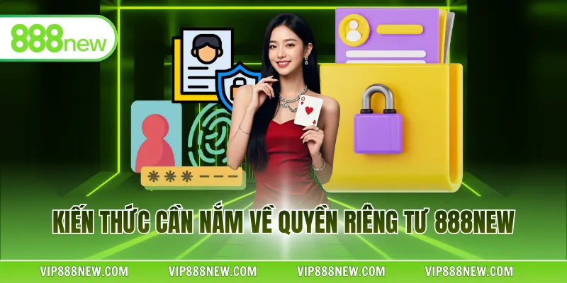 Kiến thức cần nắm về quyền riêng tư 888NEW