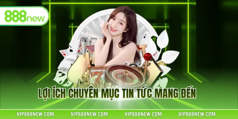 Lợi ích chuyên mục tin tức mang đến