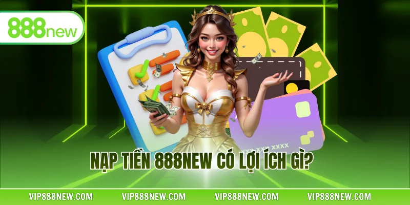 Nạp tiền 888NEW có lợi ích gì?
