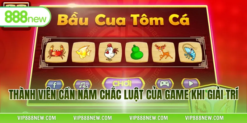 Thành viên cần nắm chắc luật của game khi giải trí