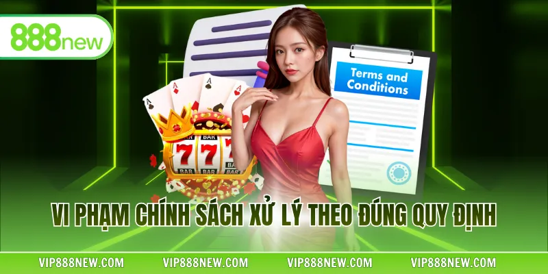 Vi phạm chính sách xử lý theo đúng quy định